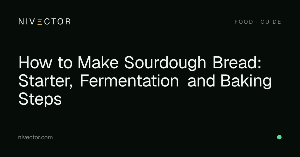 How to Make Sourdough Bread: Starter, Fermentation and Baking Steps ...